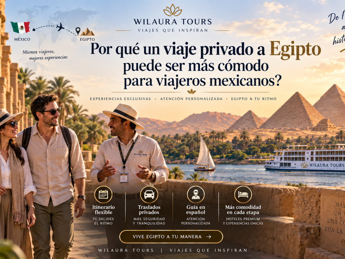 Por qué un viaje privado a Egipto puede ser más cómodo para viajeros mexicanos